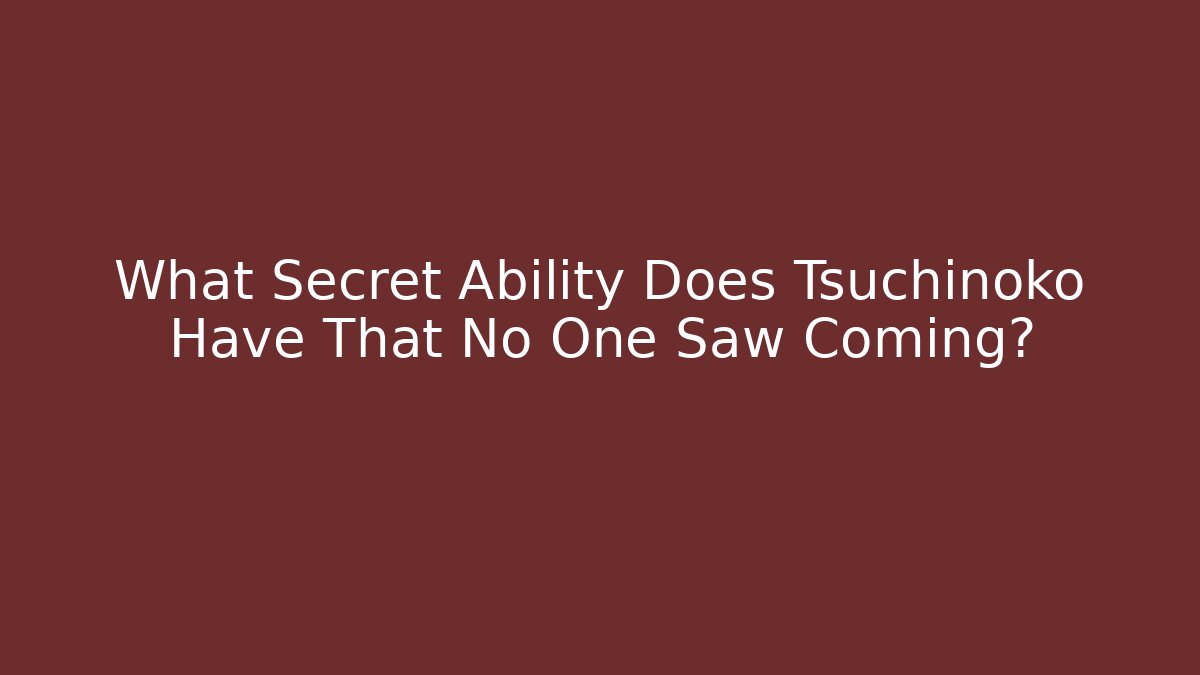 What Secret Ability Does Tsuchinoko Have That No One Saw Coming?