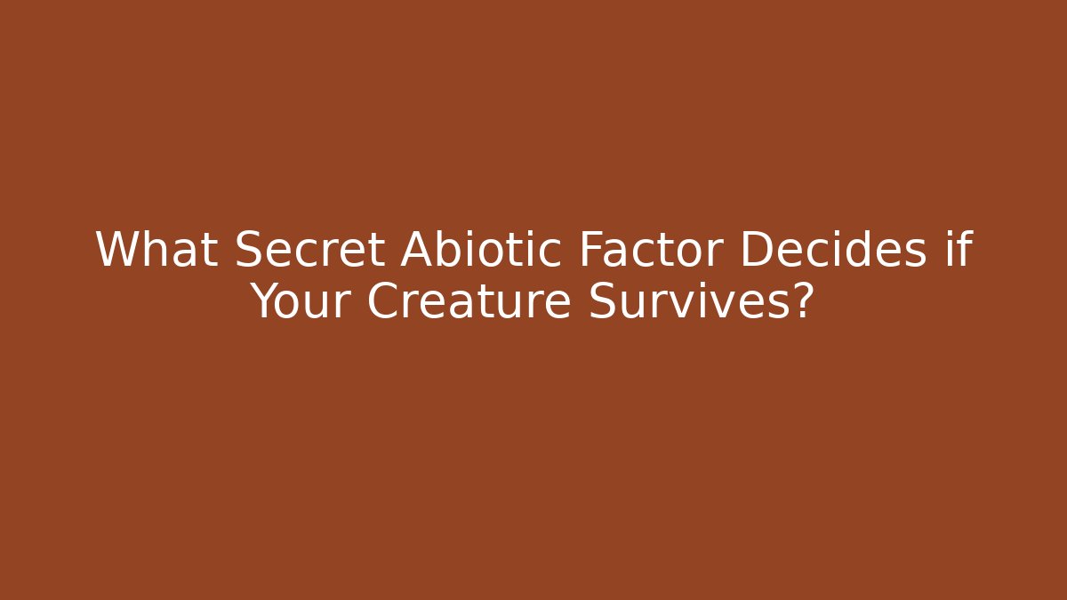 What Secret Abiotic Factor Decides if Your Creature Survives?