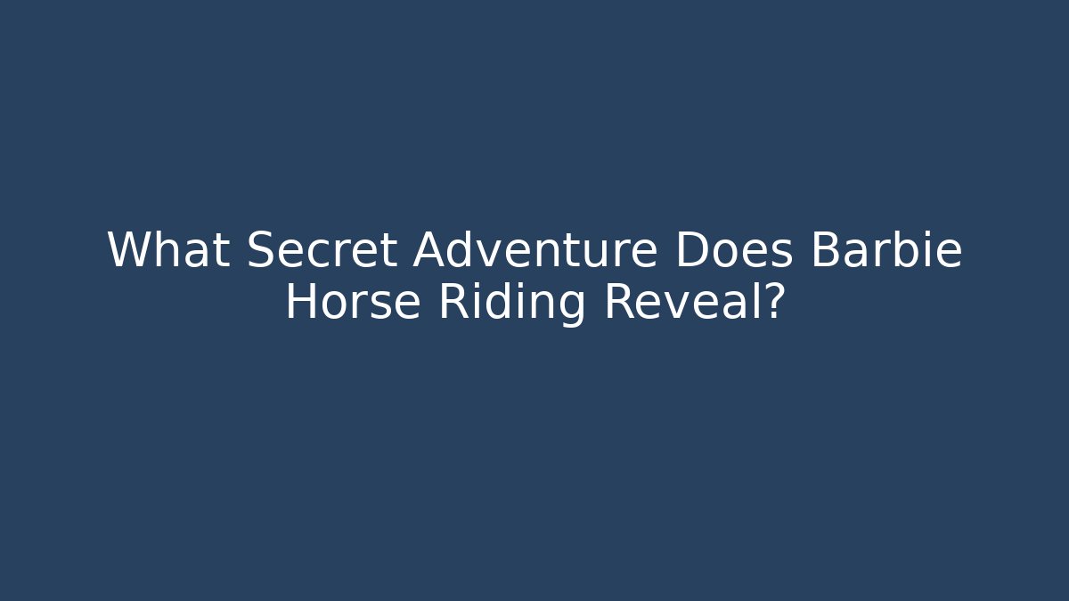 What Secret Adventure Does Barbie Horse Riding Reveal?