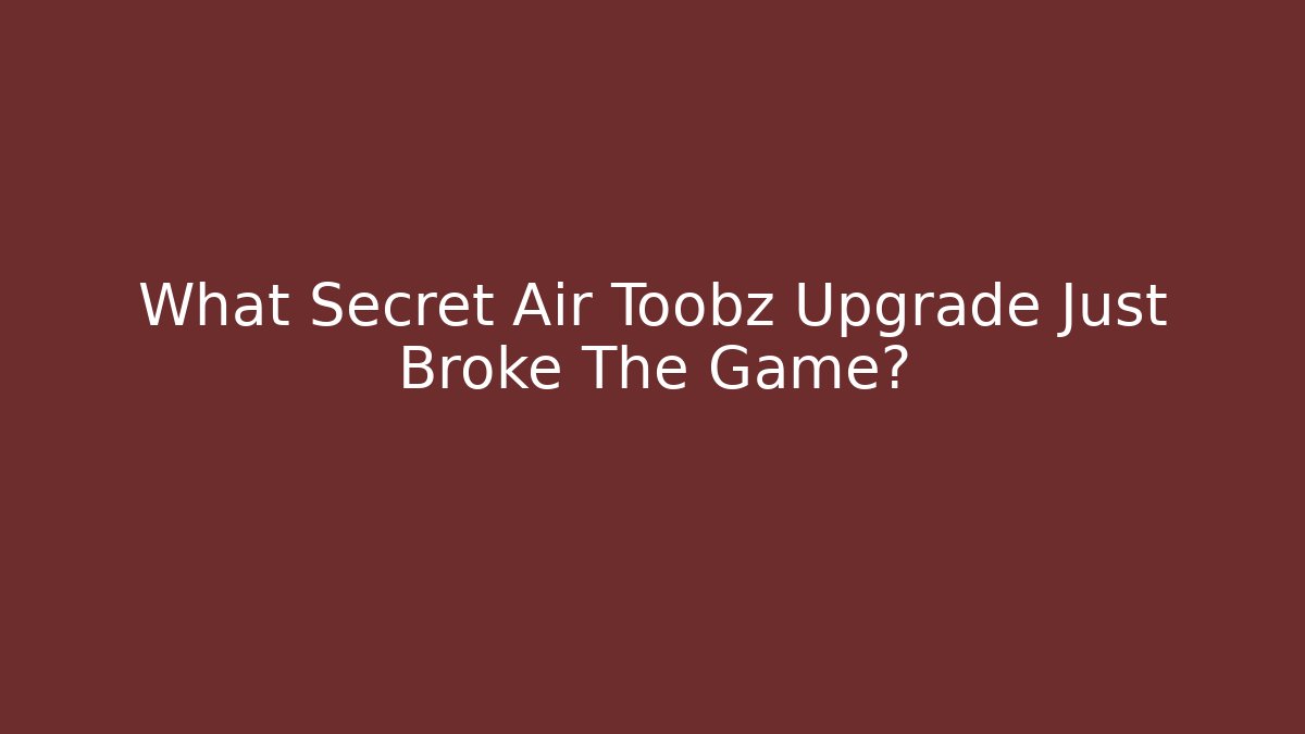 What Secret Air Toobz Upgrade Just Broke The Game?