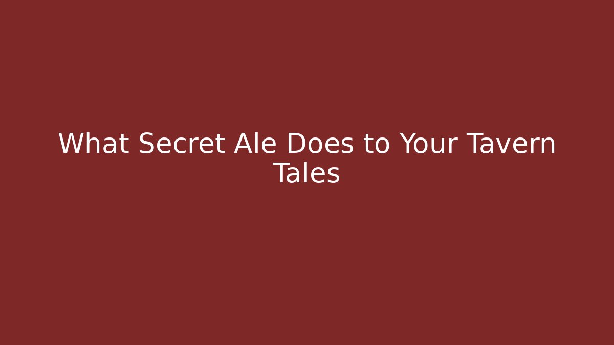 What Secret Ale Does to Your Tavern Tales