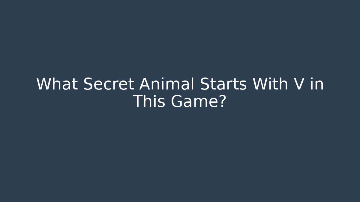 What Secret Animal Starts With V in This Game?