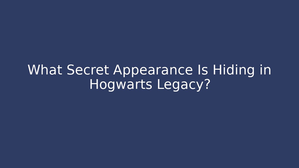 What Secret Appearance Is Hiding in Hogwarts Legacy?