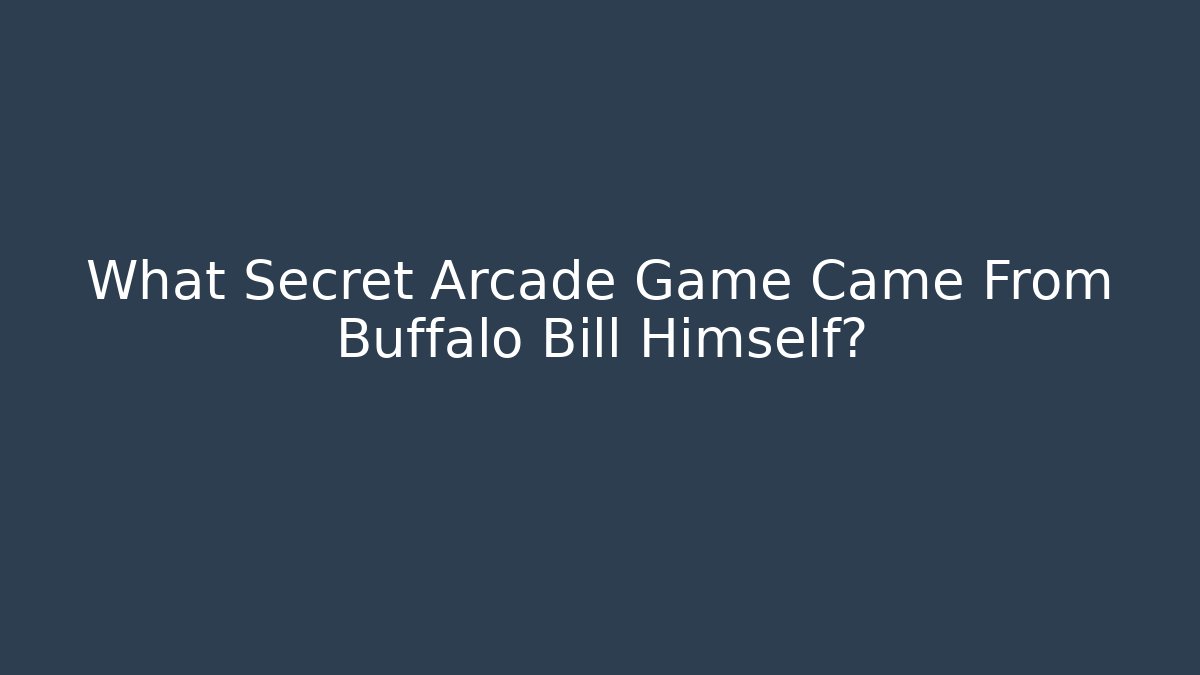 What Secret Arcade Game Came From Buffalo Bill Himself?