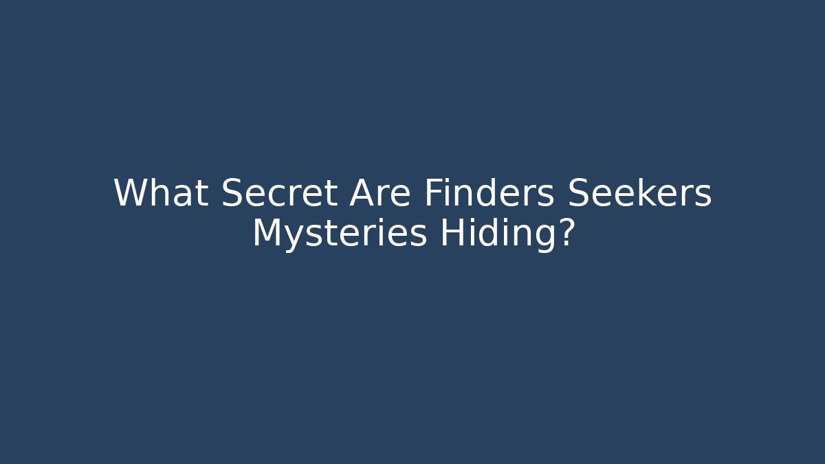 What Secret Are Finders Seekers Mysteries Hiding?
