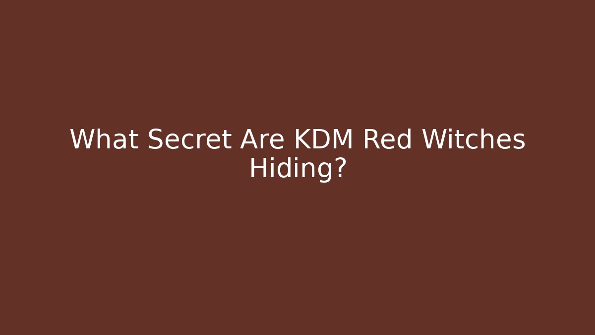 What Secret Are KDM Red Witches Hiding?