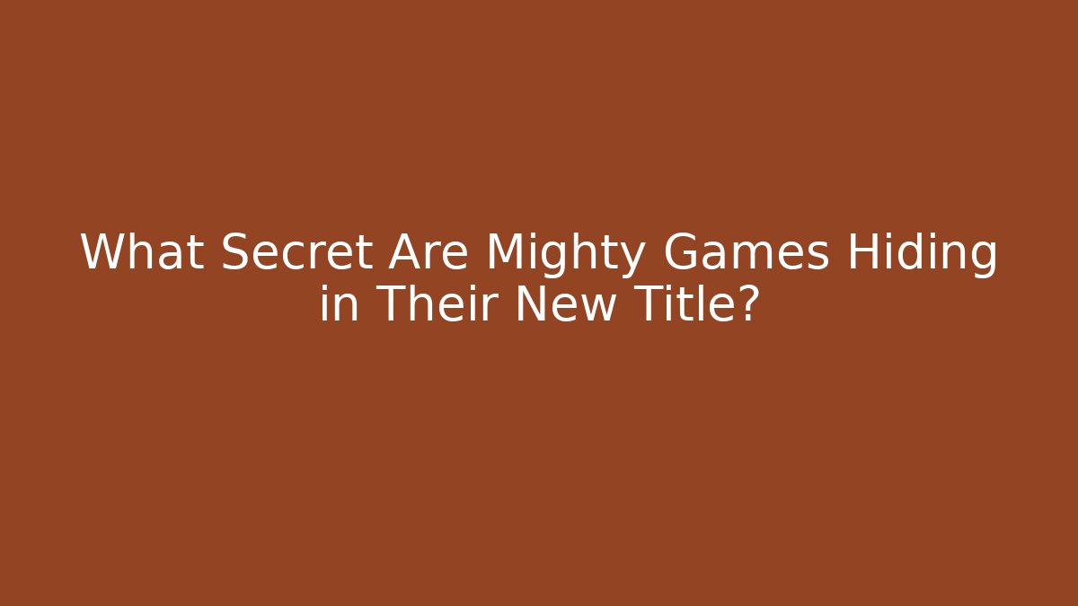 What Secret Are Mighty Games Hiding in Their New Title?