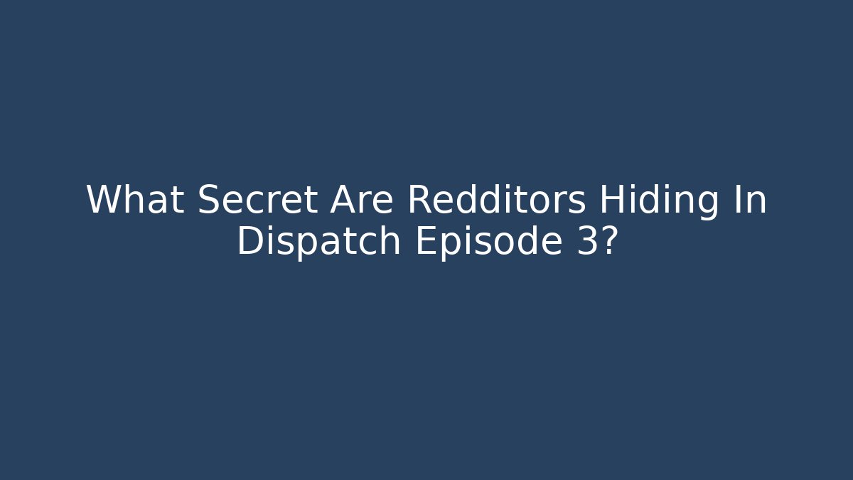 What Secret Are Redditors Hiding In Dispatch Episode 3?