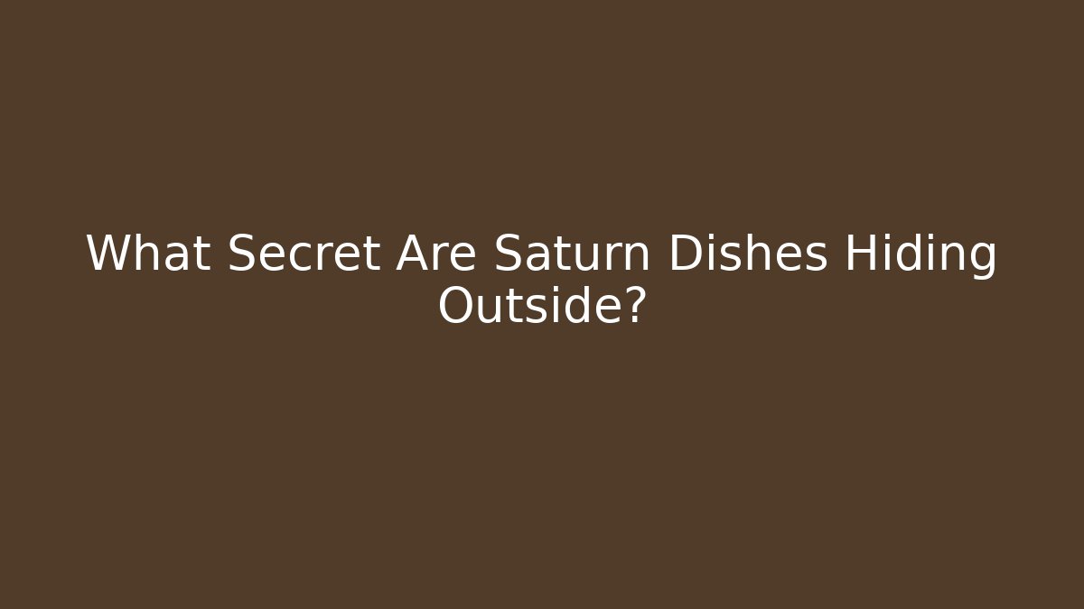 What Secret Are Saturn Dishes Hiding Outside?