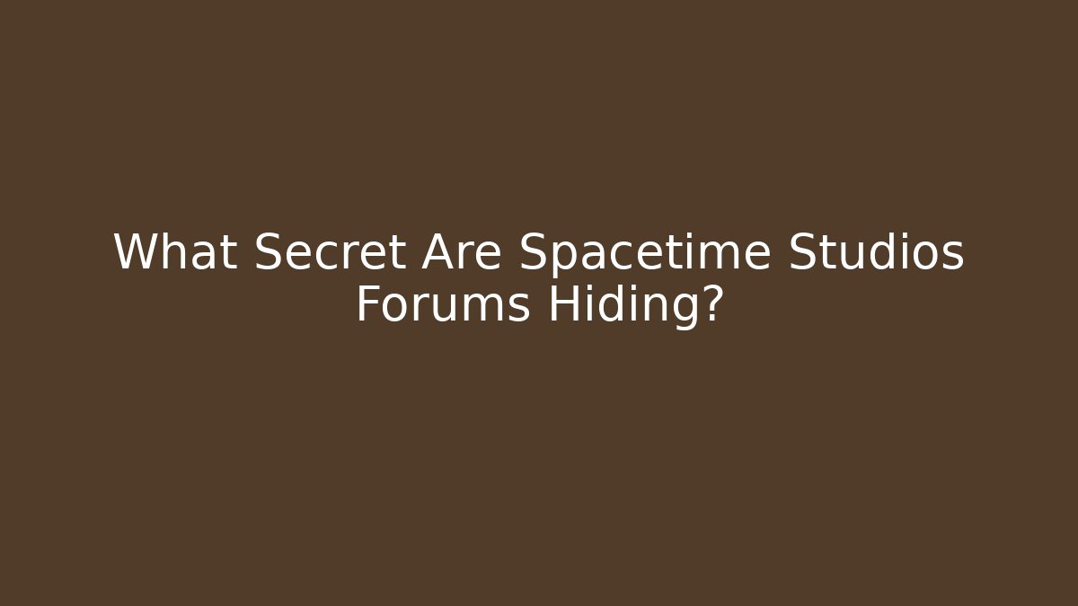 What Secret Are Spacetime Studios Forums Hiding?