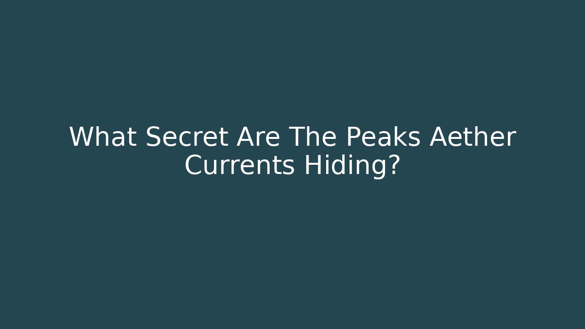 What Secret Are The Peaks Aether Currents Hiding?
