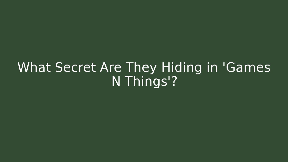 What Secret Are They Hiding in 'Games N Things'?