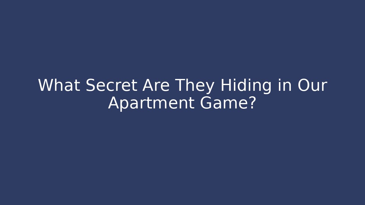 What Secret Are They Hiding in Our Apartment Game?