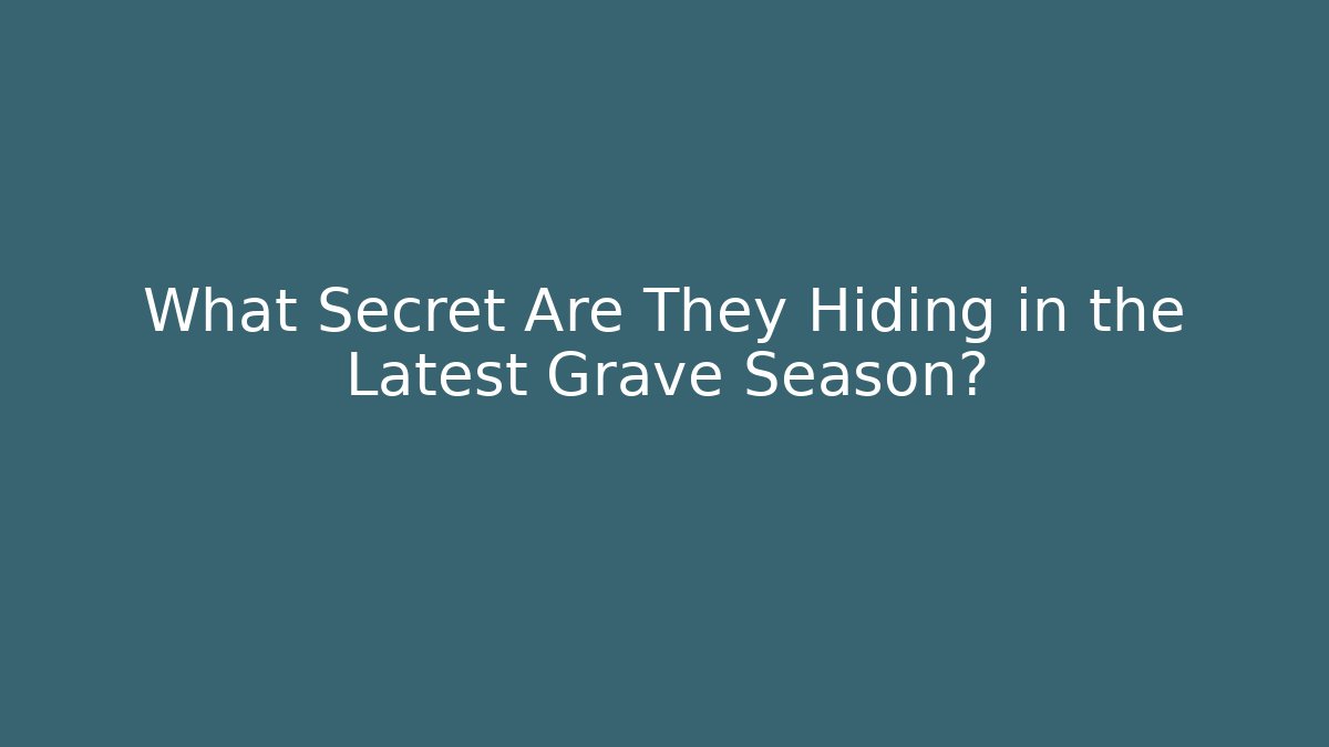 What Secret Are They Hiding in the Latest Grave Season?
