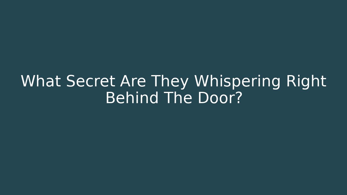 What Secret Are They Whispering Right Behind The Door?