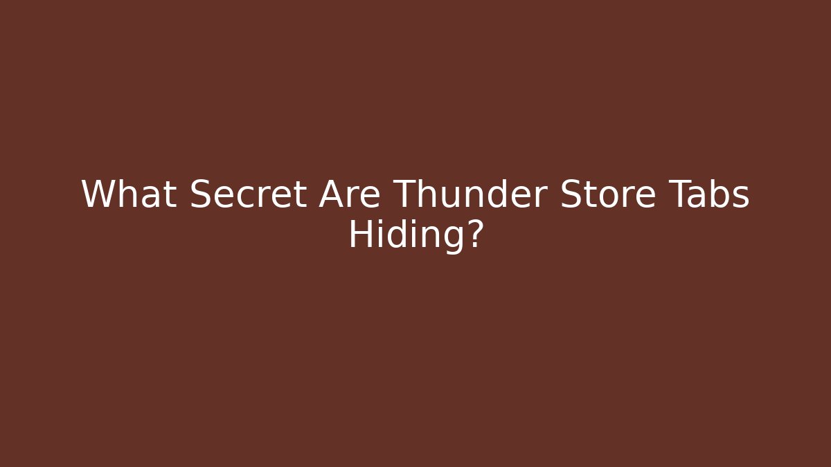 What Secret Are Thunder Store Tabs Hiding?