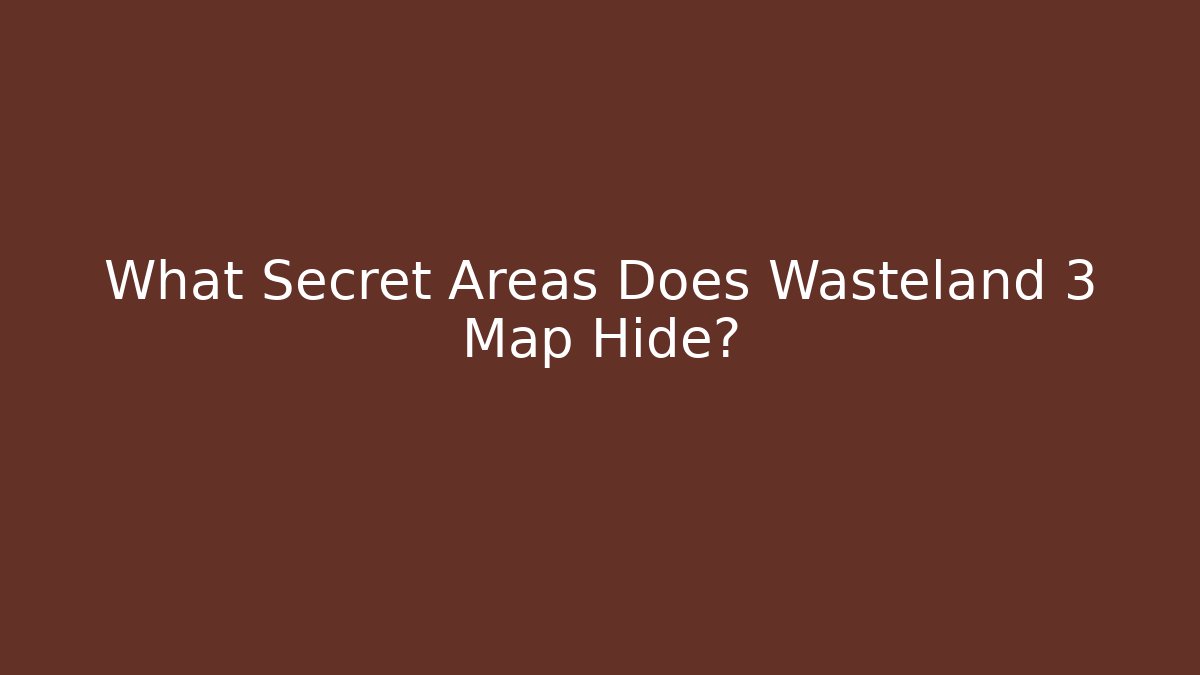 What Secret Areas Does Wasteland 3 Map Hide?