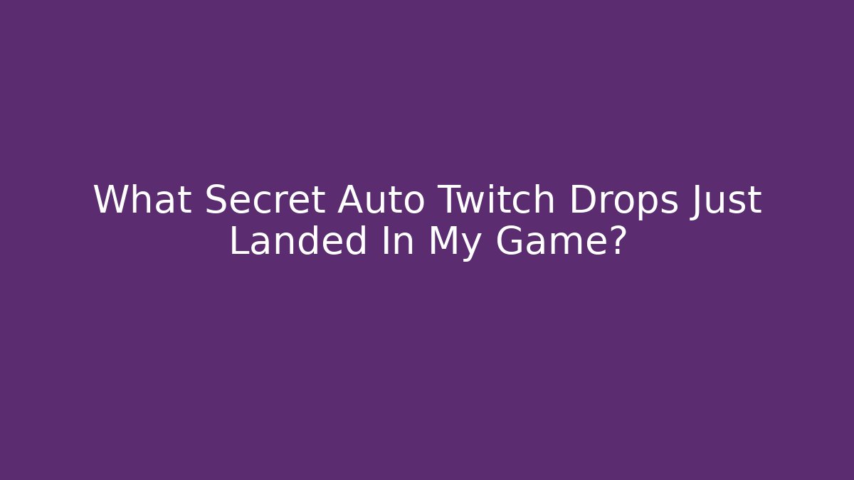 What Secret Auto Twitch Drops Just Landed In My Game?