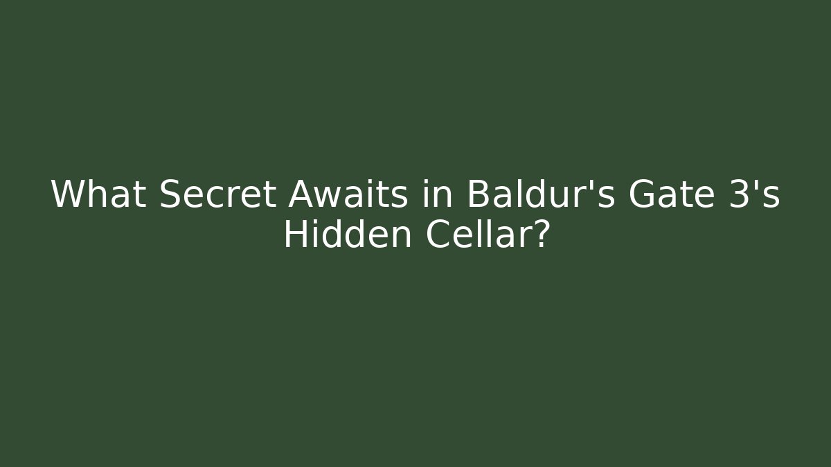 What Secret Awaits in Baldur's Gate 3's Hidden Cellar?