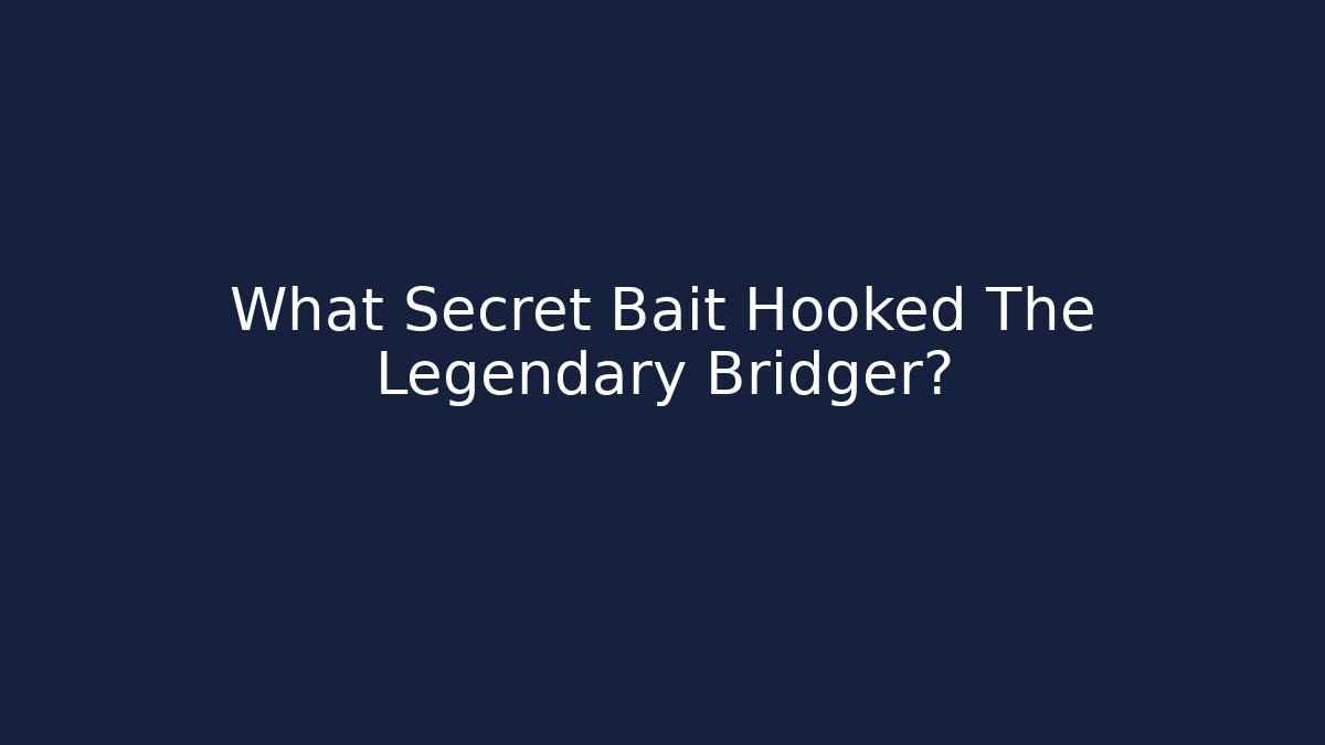 What Secret Bait Hooked The Legendary Bridger?
