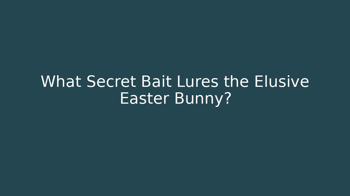 What Secret Bait Lures the Elusive Easter Bunny?