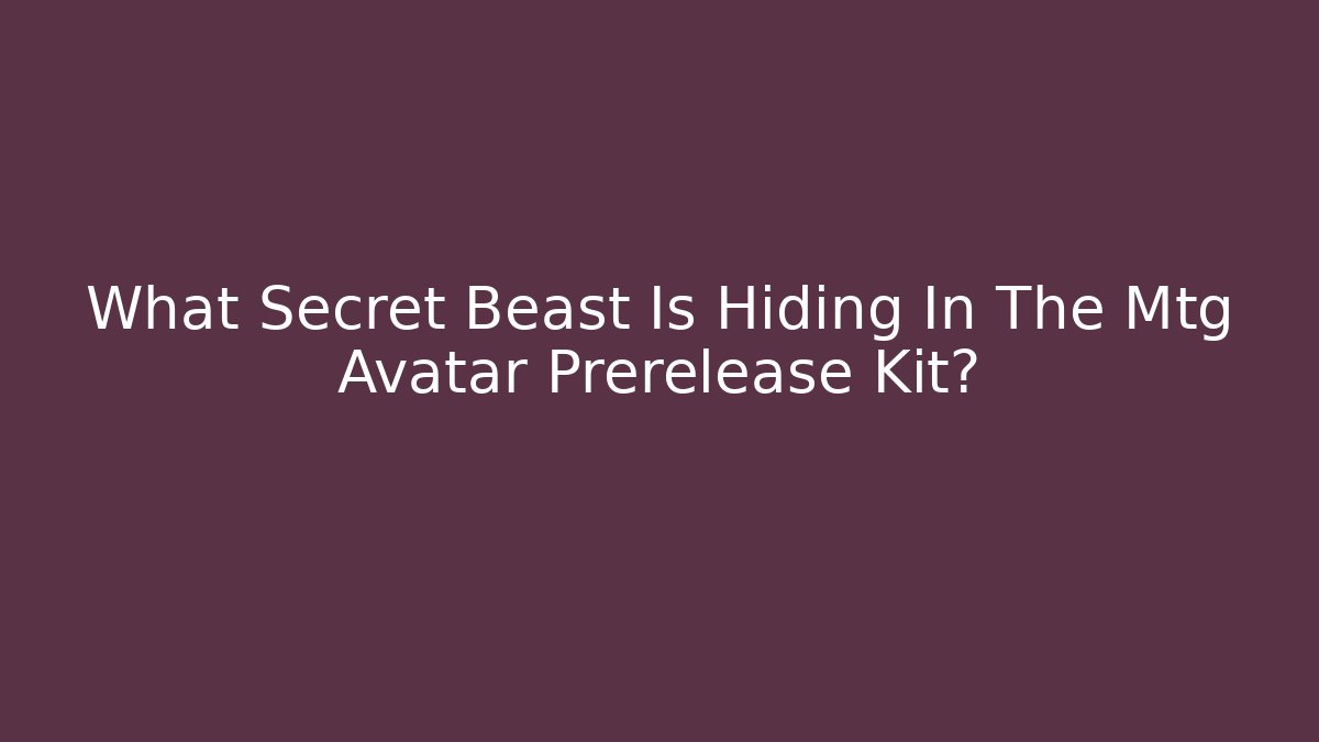What Secret Beast Is Hiding In The Mtg Avatar Prerelease Kit?