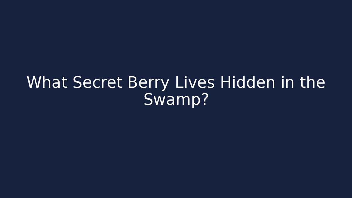 What Secret Berry Lives Hidden in the Swamp?