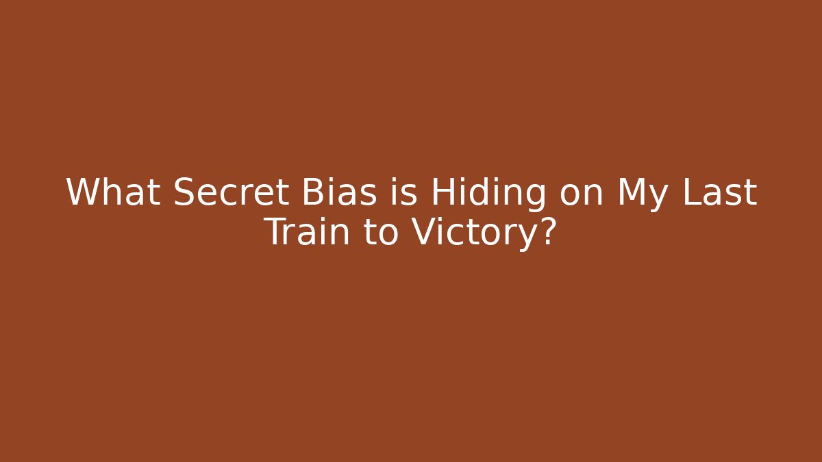 What Secret Bias is Hiding on My Last Train to Victory?