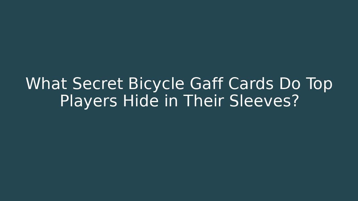 What Secret Bicycle Gaff Cards Do Top Players Hide in Their Sleeves?