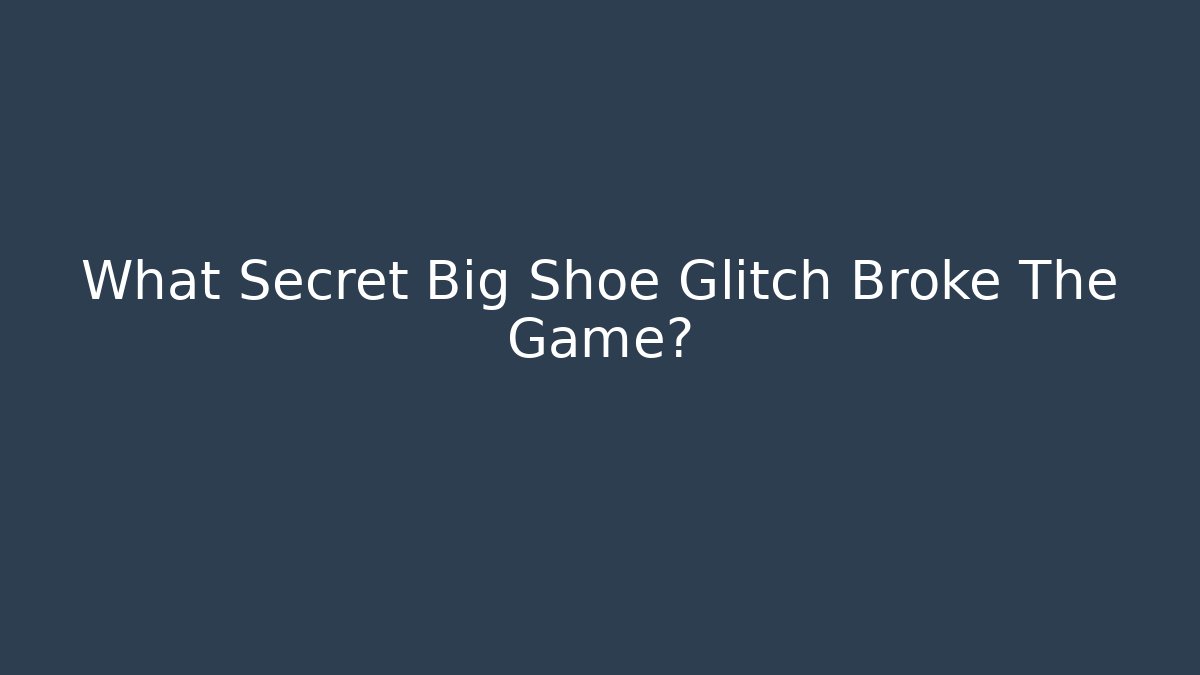 What Secret Big Shoe Glitch Broke The Game?