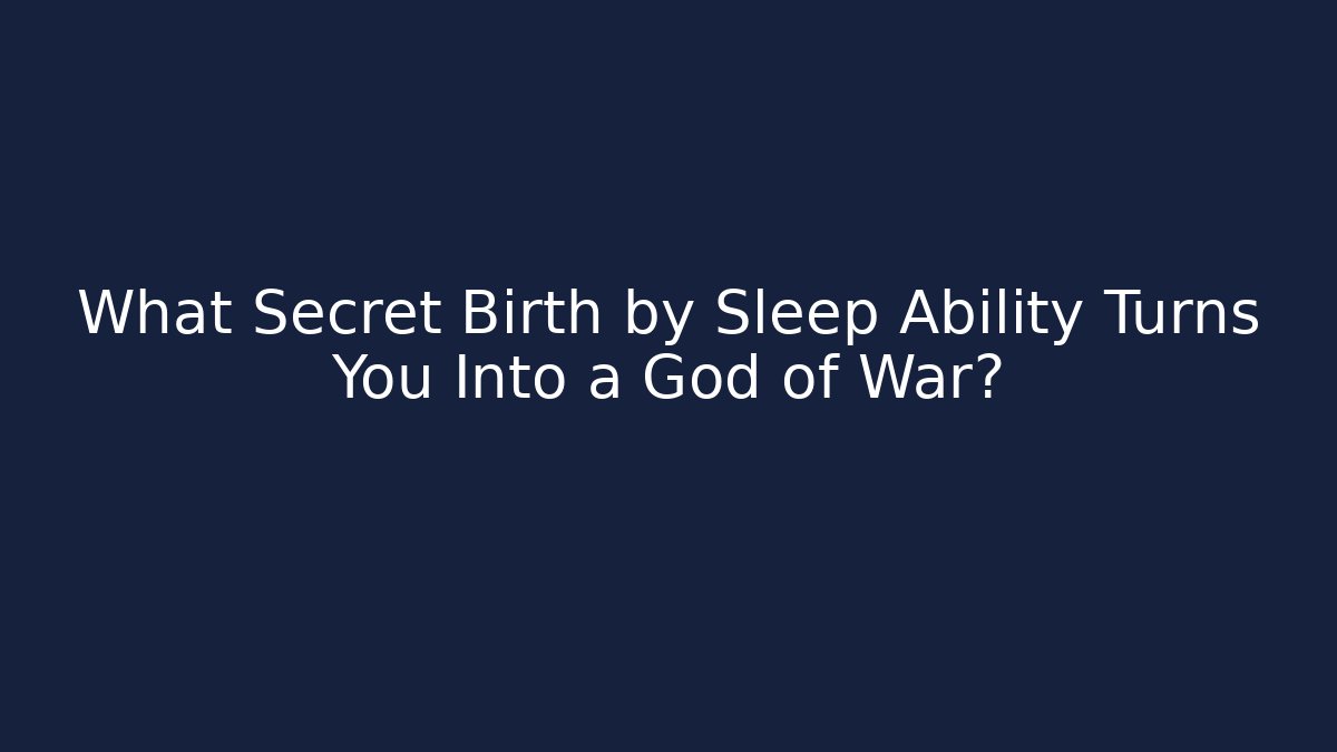 What Secret Birth by Sleep Ability Turns You Into a God of War?