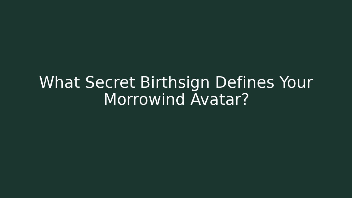 What Secret Birthsign Defines Your Morrowind Avatar?