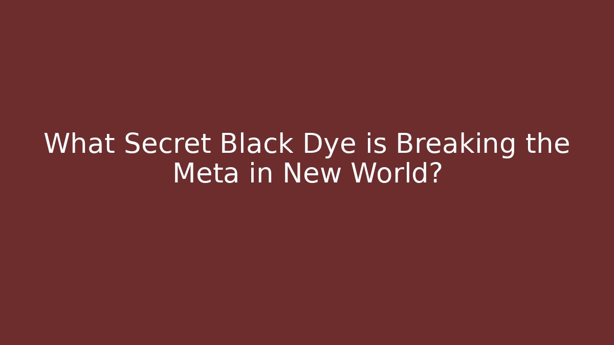 What Secret Black Dye is Breaking the Meta in New World?