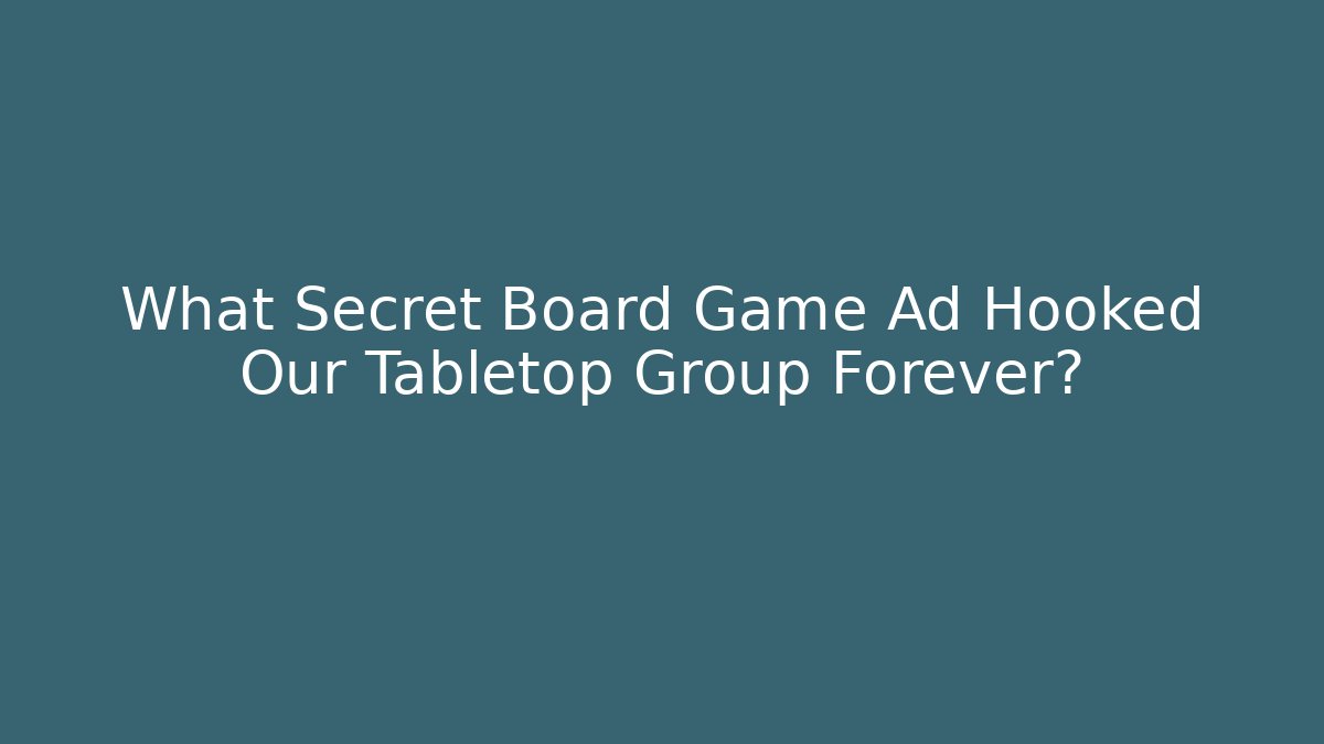 What Secret Board Game Ad Hooked Our Tabletop Group Forever?