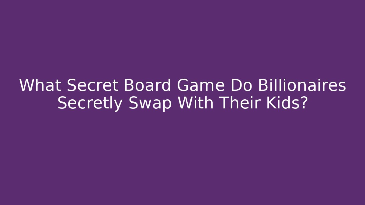 What Secret Board Game Do Billionaires Secretly Swap With Their Kids?