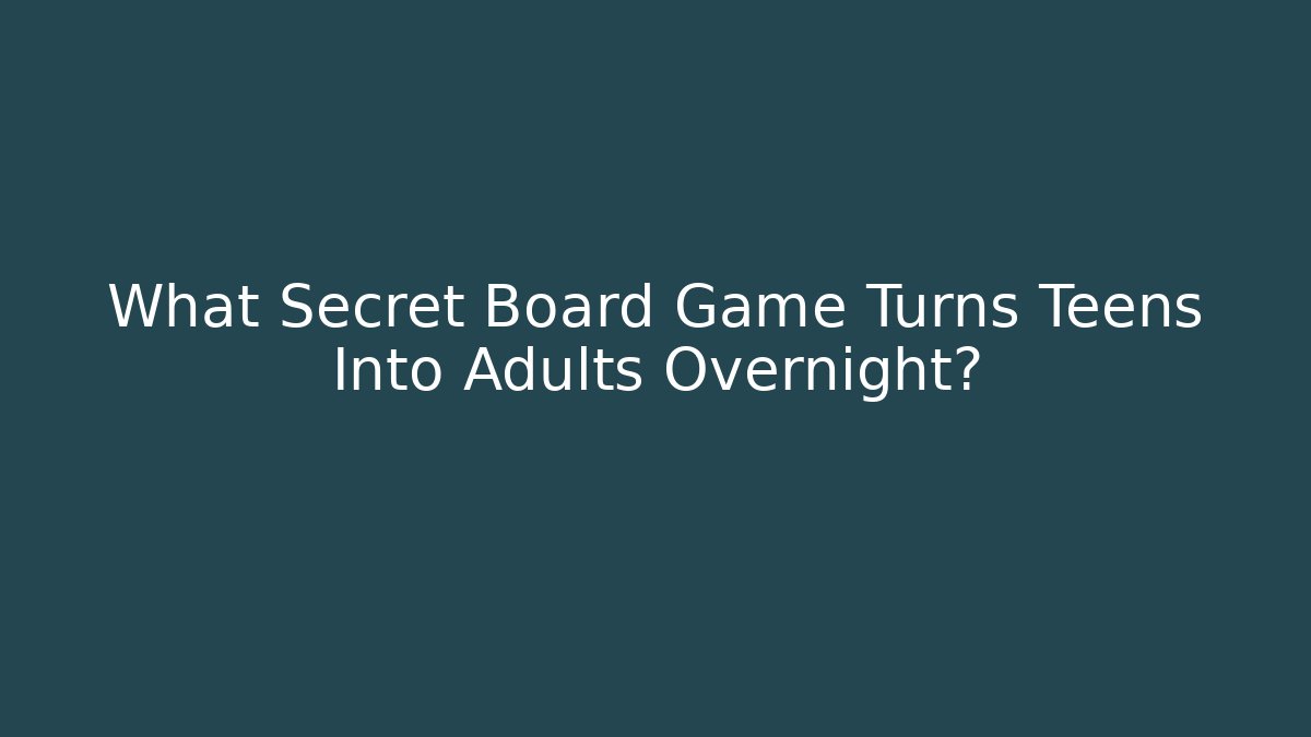 What Secret Board Game Turns Teens Into Adults Overnight?