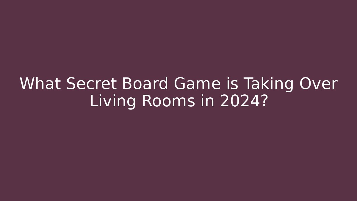 What Secret Board Game is Taking Over Living Rooms in 2024?