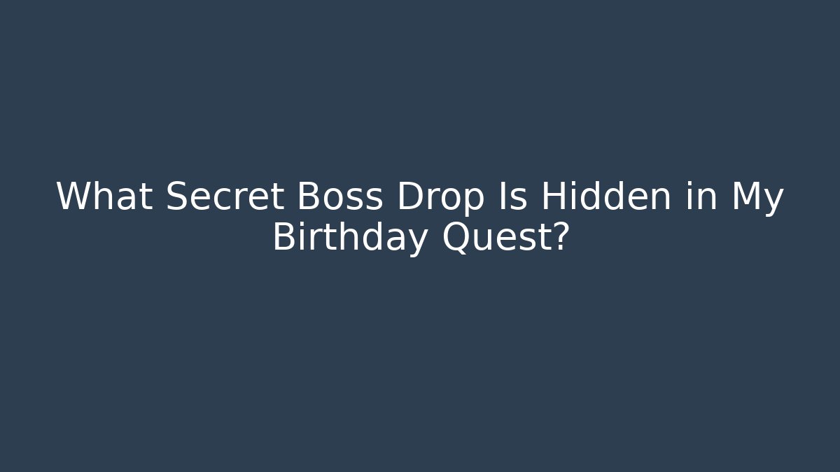 What Secret Boss Drop Is Hidden in My Birthday Quest?