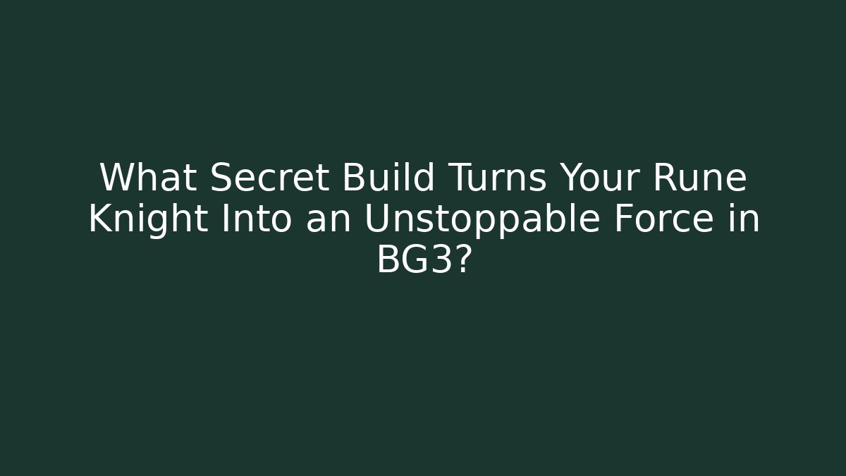 What Secret Build Turns Your Rune Knight Into an Unstoppable Force in BG3?