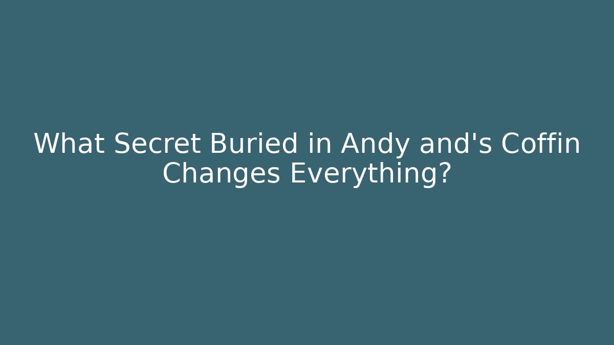What Secret Buried in Andy and's Coffin Changes Everything?