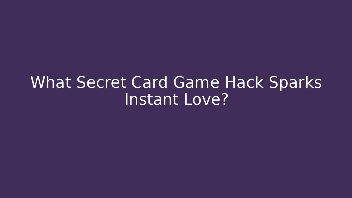 What Secret Card Game Hack Sparks Instant Love?