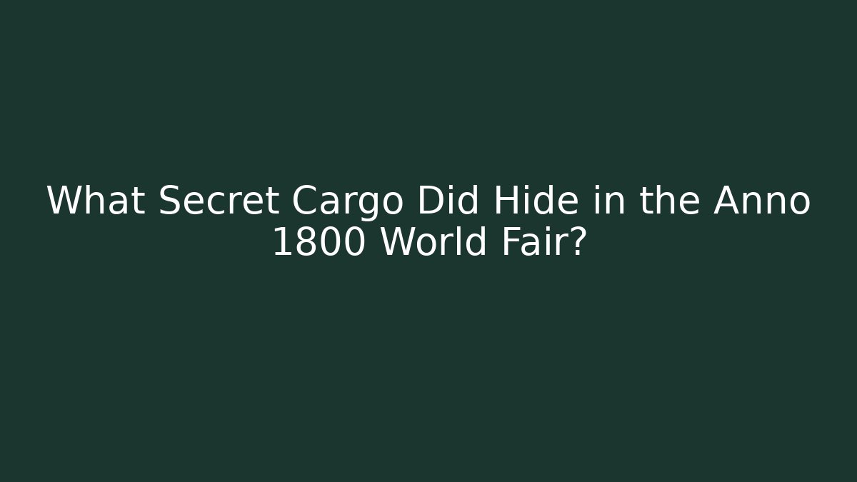What Secret Cargo Did Hide in the Anno 1800 World Fair?