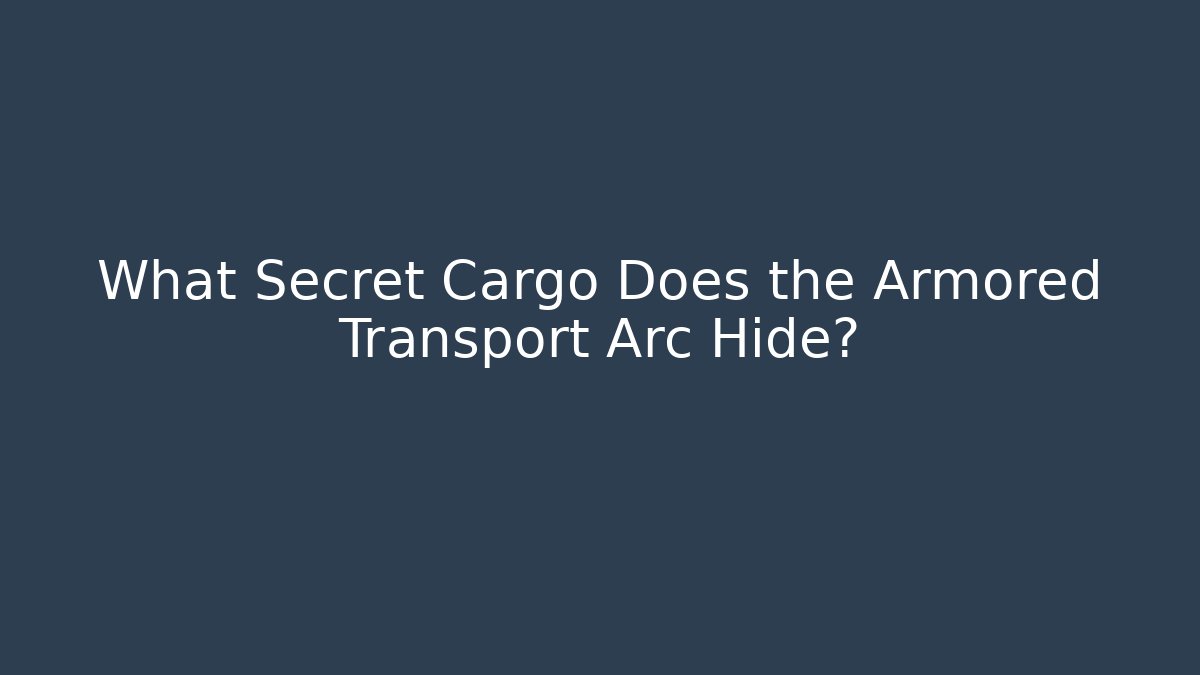 What Secret Cargo Does the Armored Transport Arc Hide?