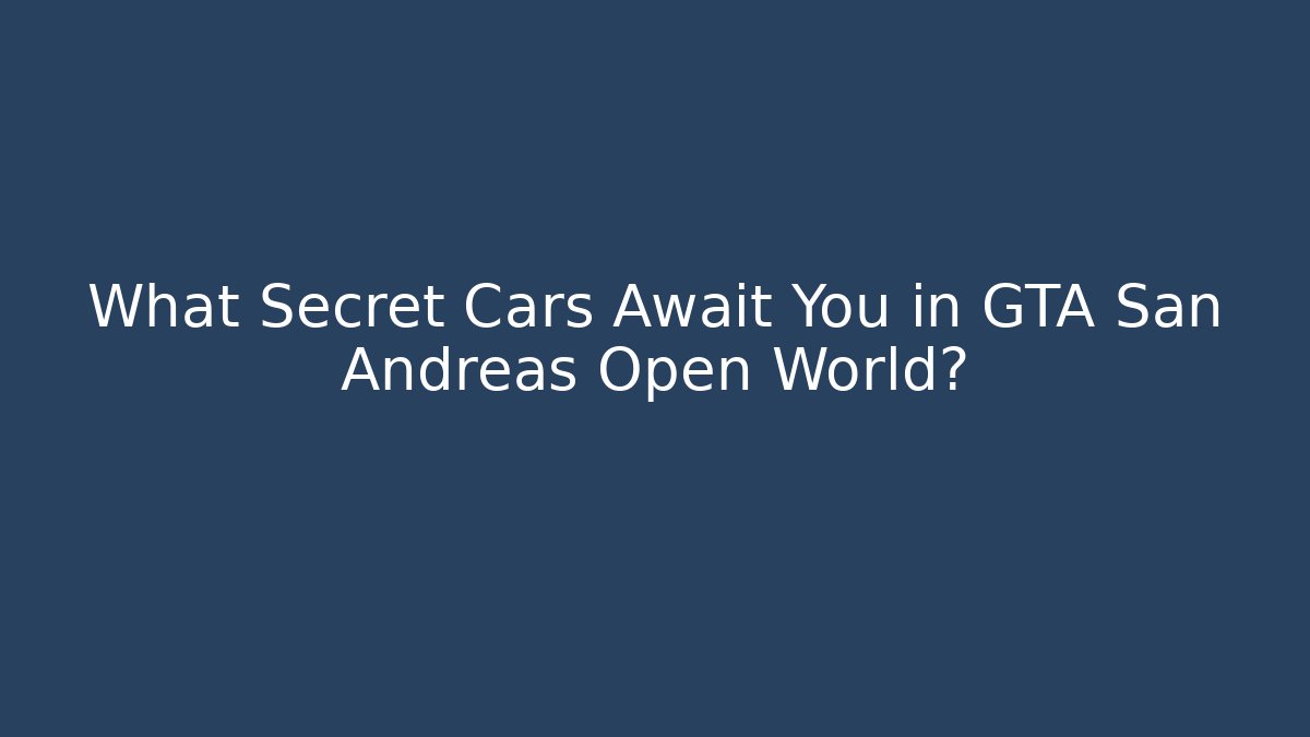 What Secret Cars Await You in GTA San Andreas Open World?
