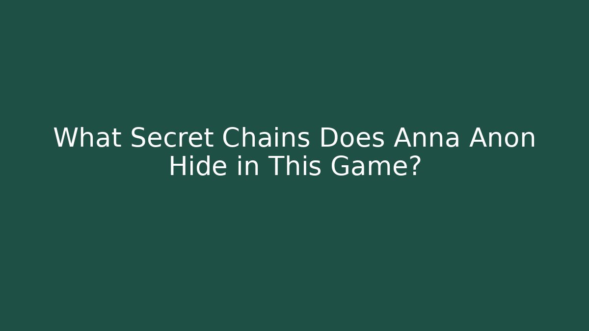 What Secret Chains Does Anna Anon Hide in This Game?