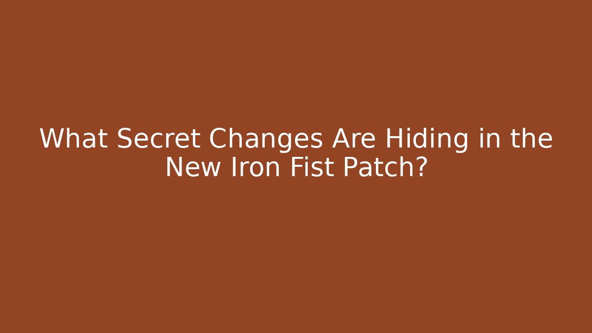 What Secret Changes Are Hiding in the New Iron Fist Patch?