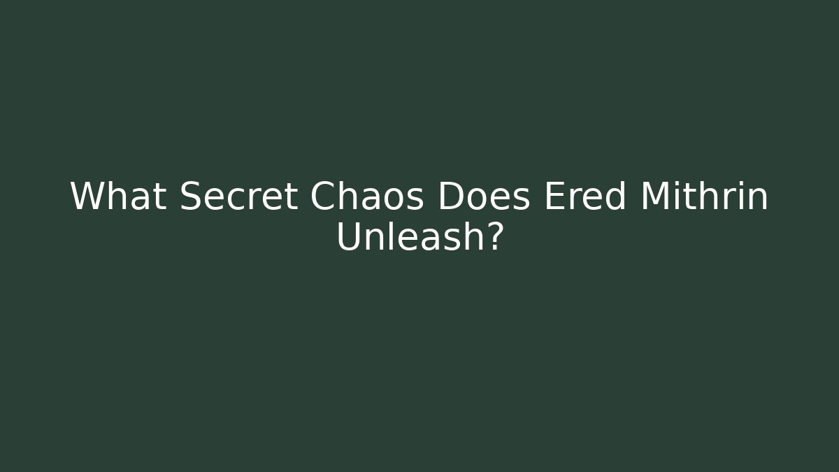 What Secret Chaos Does Ered Mithrin Unleash?