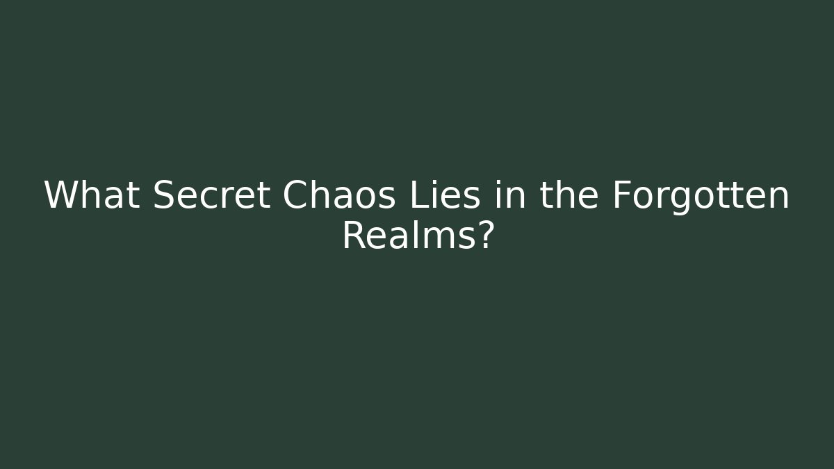 What Secret Chaos Lies in the Forgotten Realms?