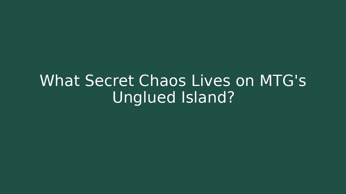 What Secret Chaos Lives on MTG's Unglued Island?