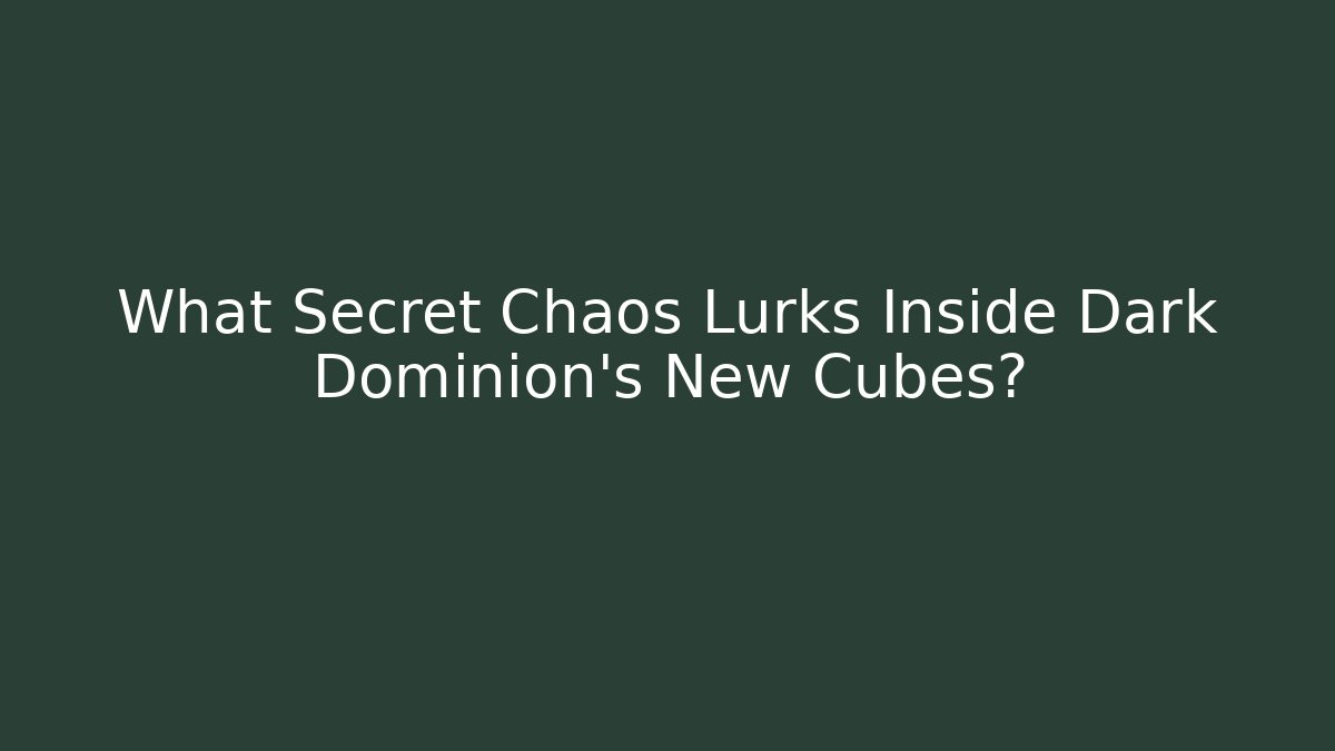 What Secret Chaos Lurks Inside Dark Dominion's New Cubes?